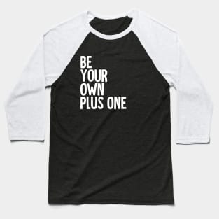 Be Your Own Plus One Baseball T-Shirt